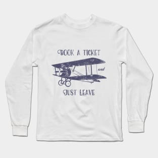 Book A Ticket And Just Leave Long Sleeve T-Shirt